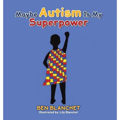 Maybe Autism Is My Superpower - by  Ben Blanchet (Hardcover)