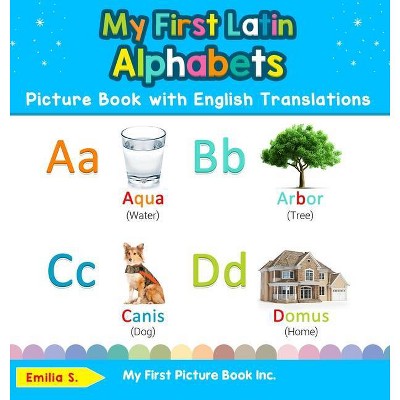 My First Latin Alphabets Picture Book with English Translations - (Teach & Learn Basic Latin Words for Children) by  Emilia S (Hardcover)