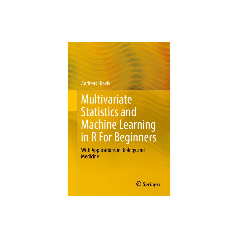 Multivariate Statistics and Machine Learning in R for Beginners - by Andreas Tilevik (Hardcover)