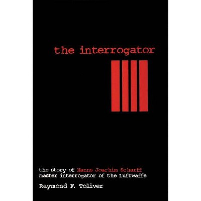 The Interrogator - (Schiffer Military History) by  Raymond F Toliver (Hardcover)