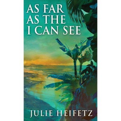 As Far As The I Can See - by  Julie Heifetz (Hardcover)