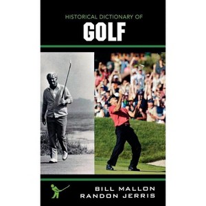 Historical Dictionary of Golf - (Historical Dictionaries of Sports) by  Bill Mallon & Randon Jerris (Hardcover) - 1 of 1