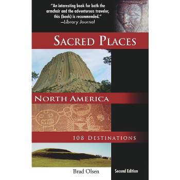 Sacred Places North America - (Sacred Places: 108 Destinations) 2nd Edition by  Brad Olsen (Paperback)