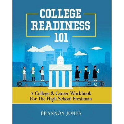 College Readiness 101 - by  Brannon Jones (Paperback)