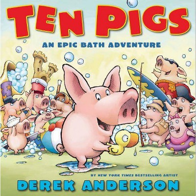 Ten Pigs: An Epic Bath Adventure - by  Derek Anderson (Hardcover)