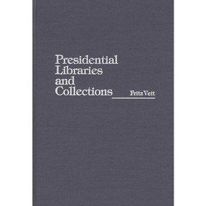Presidential Libraries and Collections - by  Fritz Veit (Hardcover) - 1 of 1