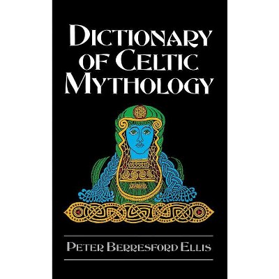 Dictionary of Celtic Mythology - by  Peter Berresford Ellis (Hardcover)