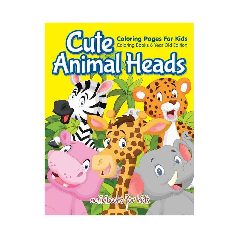 Cute Animal Heads Coloring Pages For Kids - Coloring Books 6 Year Old Edition - by  Activibooks For Kids (Paperback), 1 of 2