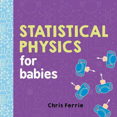 Statistical Physics for Babies - (Baby University) by  Chris Ferrie (Board Book)