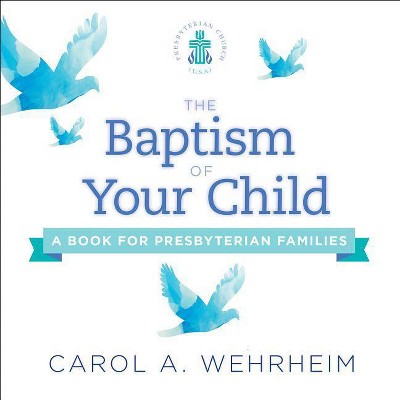 The Baptism of Your Child - by  Carol A Wehrheim (Paperback)