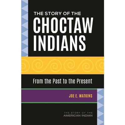 The Story of the Choctaw Indians - (Story of the American Indian) by  Joe Watkins (Hardcover)