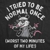 Womens Funny T Shirts I Tried to Be Normal Once Worst Two Minutes Of My Life Novelty Tee for Ladies - Crazy Dog Women's T Shirt with Fun Design - 2 of 4