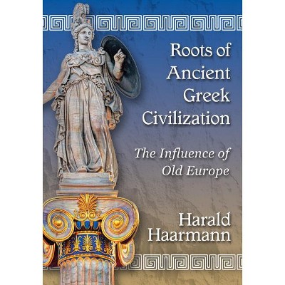 Roots of Ancient Greek Civilization - by  Harald Haarmann (Paperback)