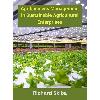 Agribusiness Management in Sustainable Agricultural Enterprises - by Richard Skiba