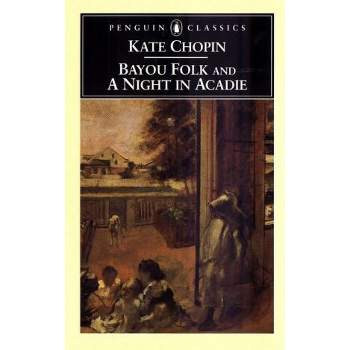 Bayou Folk and a Night in Acadie - (Penguin Classics) by  Kate Chopin (Paperback)
