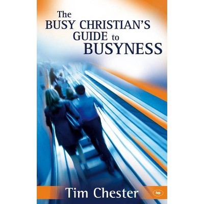 The Busy Christian's Guide to Busyness - by  Tim Chester (Paperback)