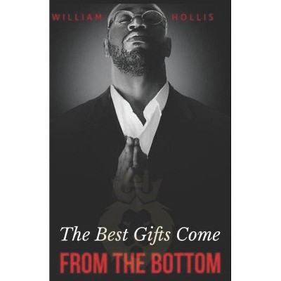 The Best Gifts Come FROM THE BOTTOM - by  William King Hollis (Paperback)