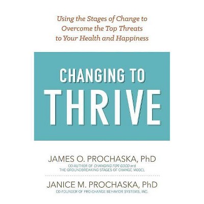 Changing to Thrive - by  James O Prochaska & Janice M Prochaska (Paperback)