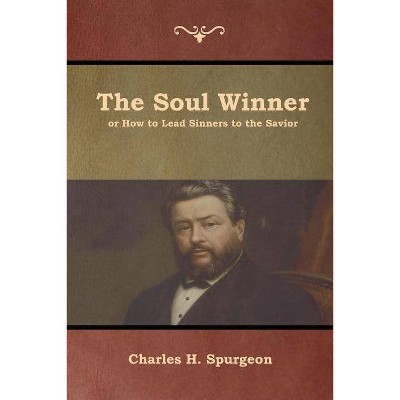 The Soul Winner or How to Lead Sinners to the Savior - by  Charles H Spurgeon (Paperback)