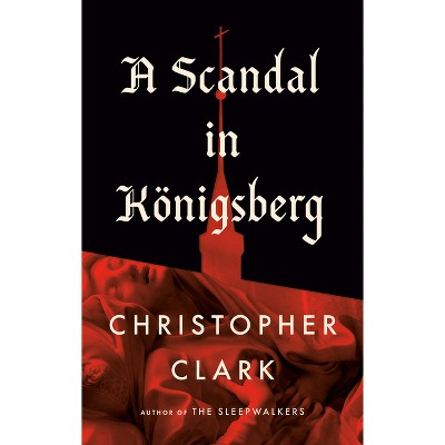 A Scandal in Königsberg - by  Christopher Clark (Hardcover)