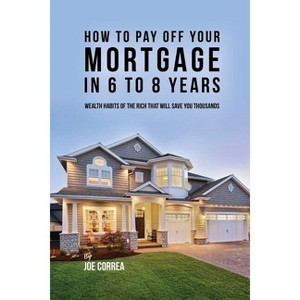 How to pay off your mortgage in 6 to 8 years - by  Joe Correa (Paperback) - 1 of 1