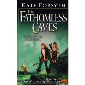 The Fathomless Caves - (Witches of Eileanan) by  Kate Forsyth (Paperback) - 1 of 1