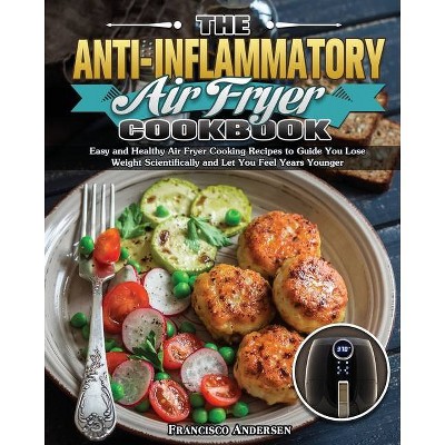 The Anti-Inflammatory Air Fryer Cookbook - by  Francisco Andersen (Paperback)