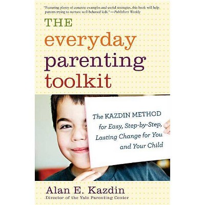 The Everyday Parenting Toolkit - by  Alan E Kazdin & Carlo Rotella (Paperback)