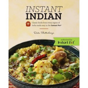 Instant Indian: Classic Foods from Every Region of India Made Easy in the Instant Pot - by  Rinku Bhattacharya (Paperback) - 1 of 1