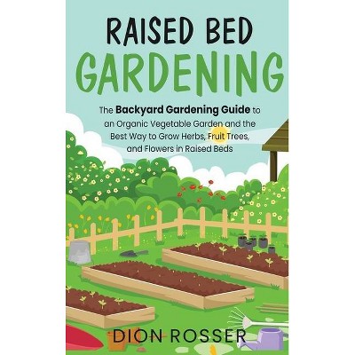 Raised Bed Gardening - by  Dion Rosser (Hardcover)