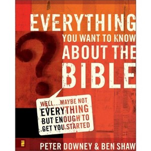Everything You Want to Know about the Bible - by  Peter Douglas Downey & Ben James Shaw (Paperback) - 1 of 1