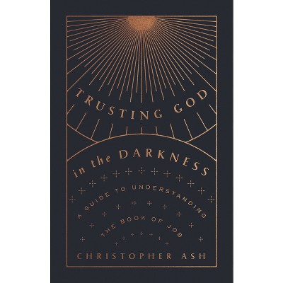 Trusting God in the Darkness - by  Christopher Ash (Paperback)