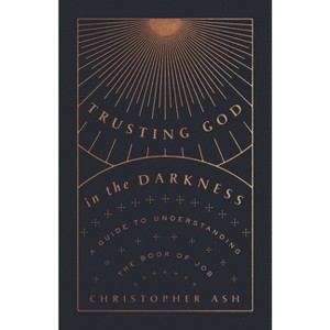 Trusting God in the Darkness - by  Christopher Ash (Paperback) - 1 of 1