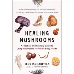 Healing Mushrooms - by  Tero Isokauppila & Four Sigmatic (Paperback)