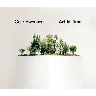 Art in Time - by  Cole Swensen (Paperback)