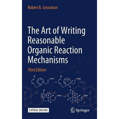 The Art of Writing Reasonable Organic Reaction Mechanisms - 3rd Edition by  Robert B Grossman (Hardcover)