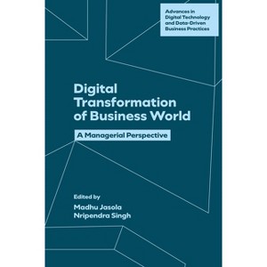 Digital Transformation of Business World - (Advances in Digital Technology and Data-Driven Business Practices) by  Madhu Jasola & Nripendra Singh - 1 of 1