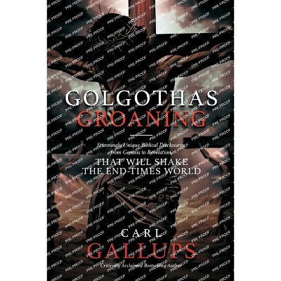 Golgotha's Groaning - by  Carl Gallups (Paperback)