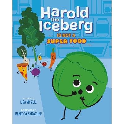 Harold the Iceberg Is Not a Super Food - by  Lisa Wyzlic (Hardcover)