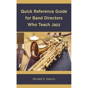 Quick Reference Guide for Band Directors Who Teach Jazz - by  Ronald E Kearns (Paperback) - 1 of 1