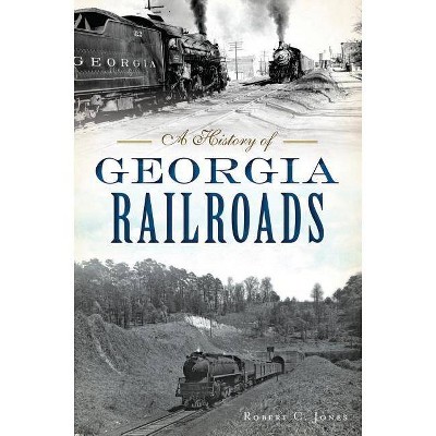 History of Georgia Railroads, A - by Robert C Jones (Paperback)