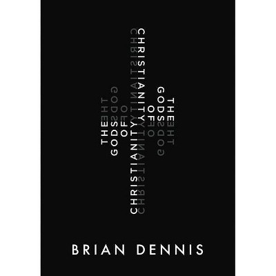 The Gods of Christianity - by  Brian Dennis (Paperback)