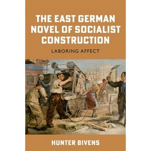 The East German Novel of Socialist Construction - (Culture and Power in German-Speaking Europe, 1918-1989) by  Hunter Bivens (Hardcover) - 1 of 1