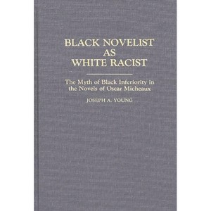 Black Novelist as White Racist - (Contributions in Afro-American and African Studies: Contempo) by  Joseph Young (Hardcover) - 1 of 1