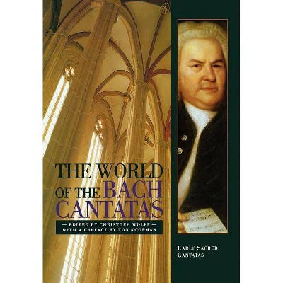 The World of the Bach Cantatas - by  Christoph Wolff (Paperback)