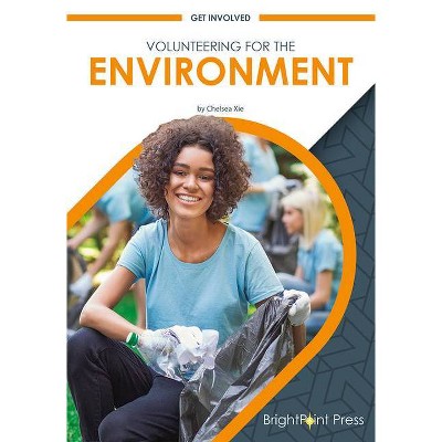 Volunteering for the Environment - by  Chelsea Xie (Hardcover)