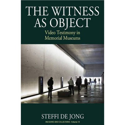 The Witness as Object - (Museums and Collections) by  Steffi de Jong (Paperback)