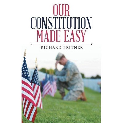 Our Constitution Made Easy - by  Richard Britner (Paperback)