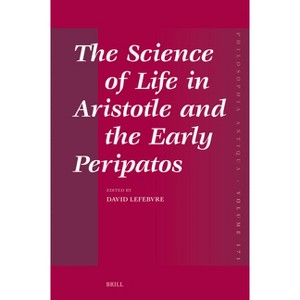 The Science of Life in Aristotle and the Early Peripatos - (Philosophia Antiqua) (Paperback) - 1 of 1