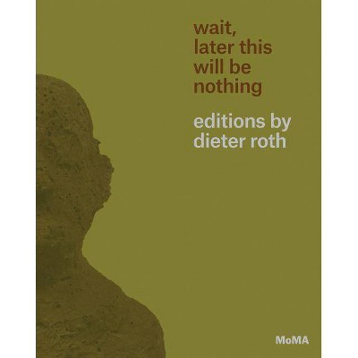 Wait, Later This Will Be Nothing: Editions by Dieter Roth - by  Sarah Suzuki (Paperback)